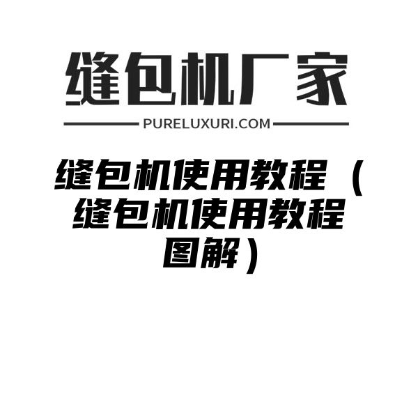 缝包机使用教程（缝包机使用教程图解）