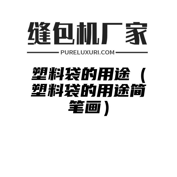 塑料袋的用途（塑料袋的用途简笔画）