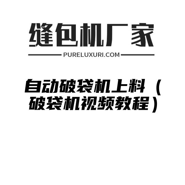 自动破袋机上料（破袋机视频教程）