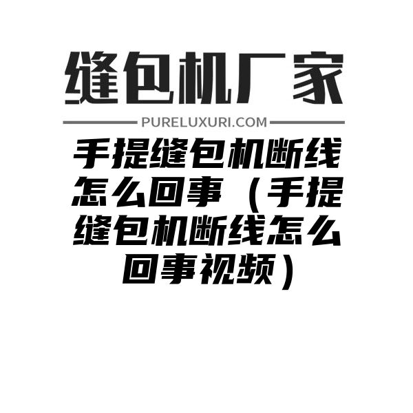 手提缝包机断线怎么回事（手提缝包机断线怎么回事视频）