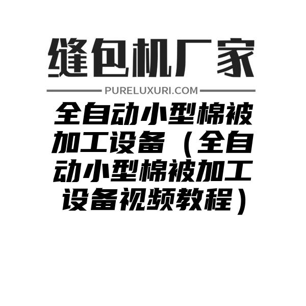 全自动小型棉被加工设备（全自动小型棉被加工设备视频教程）