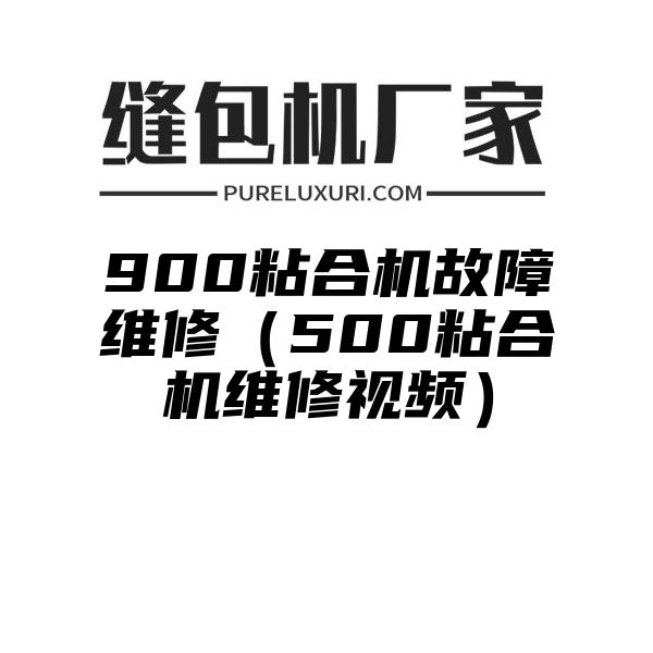 900粘合机故障维修（500粘合机维修视频）