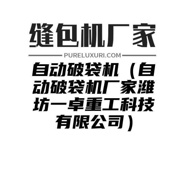 自动破袋机（自动破袋机厂家潍坊一卓重工科技有限公司）