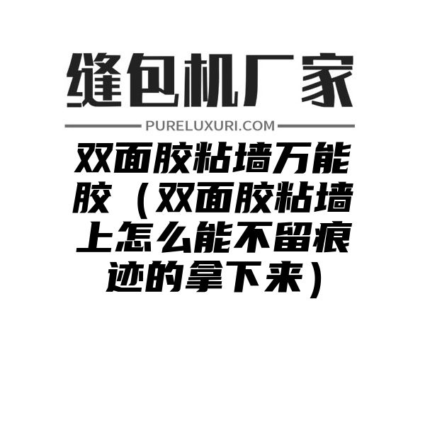 双面胶粘墙万能胶（双面胶粘墙上怎么能不留痕迹的拿下来）