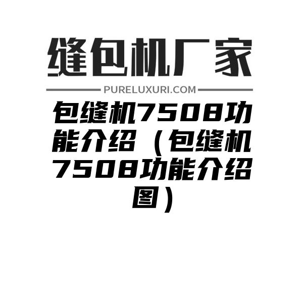 包缝机7508功能介绍（包缝机7508功能介绍图）