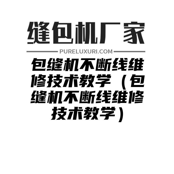 包缝机不断线维修技术教学（包缝机不断线维修技术教学）