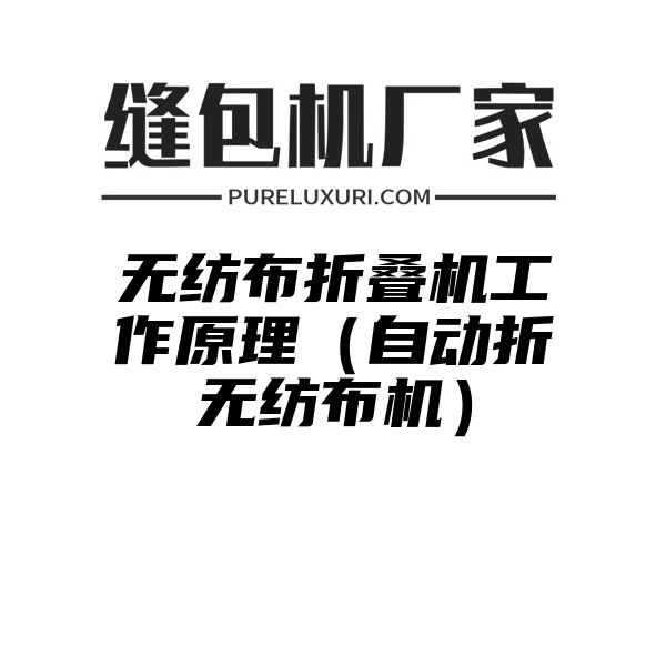 无纺布折叠机工作原理（自动折无纺布机）