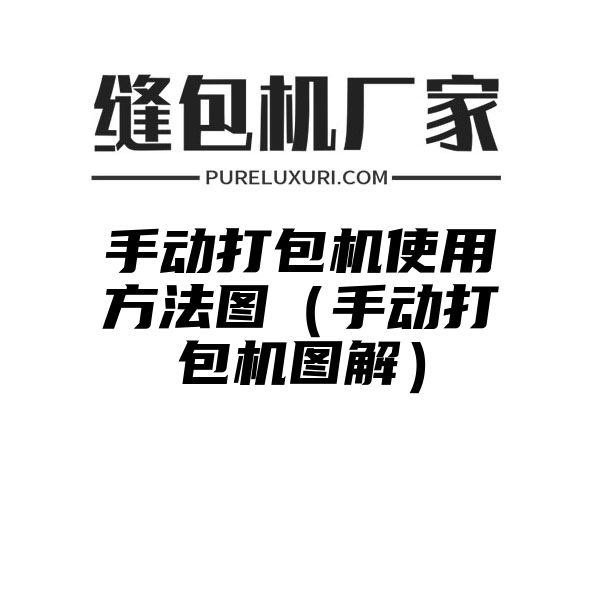 手动打包机使用方法图（手动打包机图解）