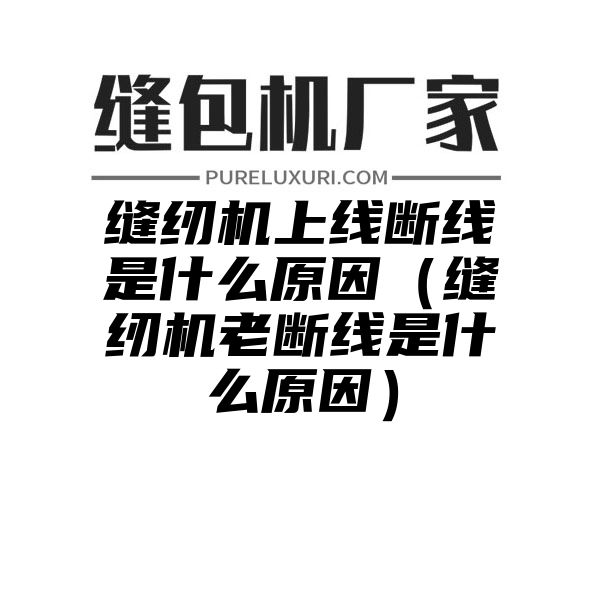 缝纫机上线断线是什么原因（缝纫机老断线是什么原因）