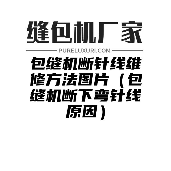 包缝机断针线维修方法图片（包缝机断下弯针线原因）