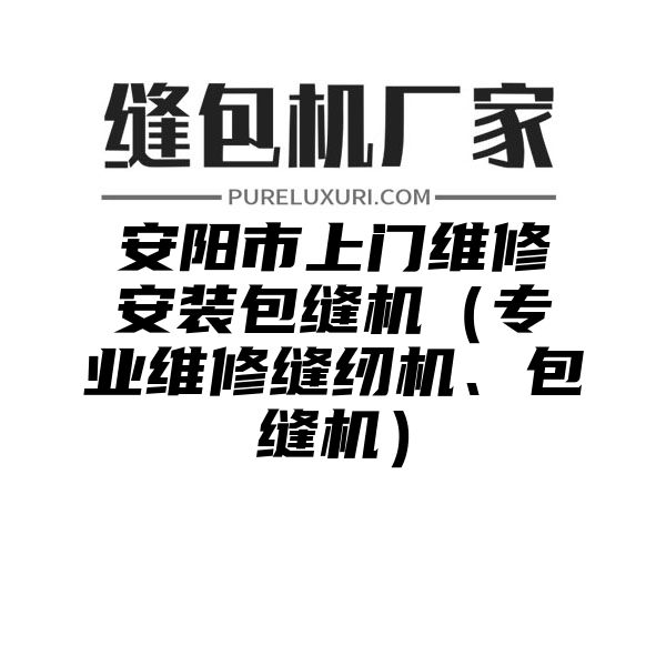 安阳市上门维修安装包缝机（专业维修缝纫机、包缝机）