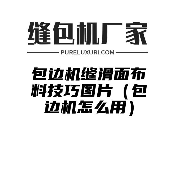 包边机缝滑面布料技巧图片（包边机怎么用）