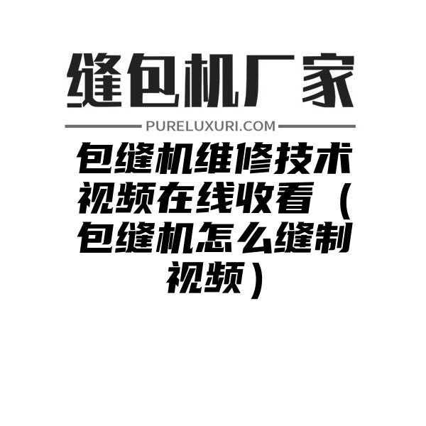 包缝机维修技术视频在线收看（包缝机怎么缝制视频）