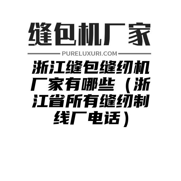 浙江缝包缝纫机厂家有哪些（浙江省所有缝纫制线厂电话）