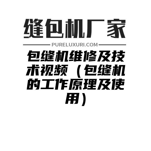 包缝机维修及技术视频（包缝机的工作原理及使用）