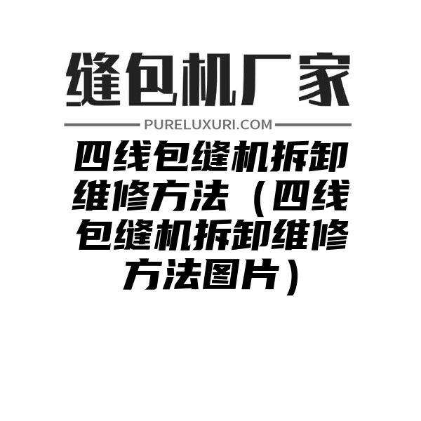 四线包缝机拆卸维修方法（四线包缝机拆卸维修方法图片）