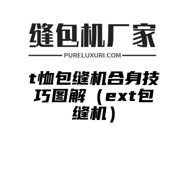 t恤包缝机合身技巧图解（ext包缝机）