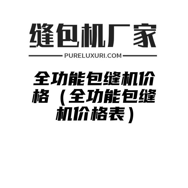 全功能包缝机价格（全功能包缝机价格表）