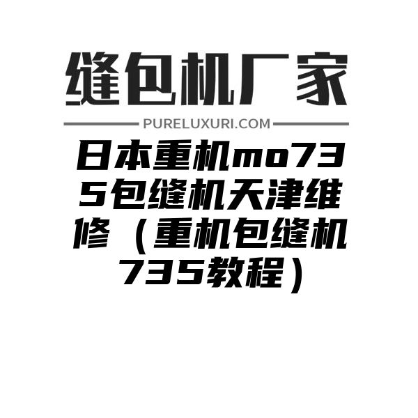 日本重机mo735包缝机天津维修（重机包缝机735教程）