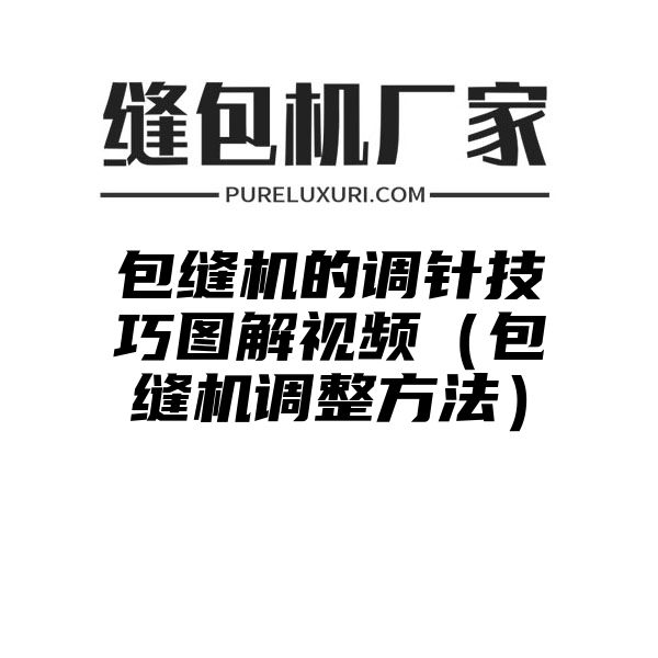 包缝机的调针技巧图解视频（包缝机调整方法）