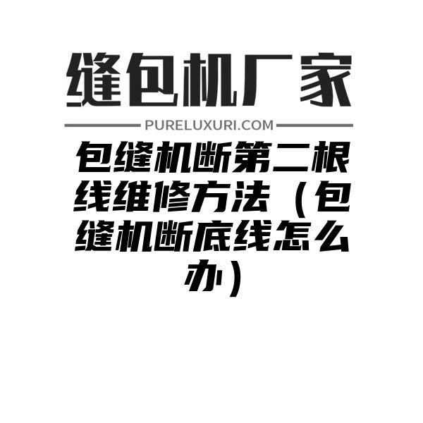 包缝机断第二根线维修方法（包缝机断底线怎么办）