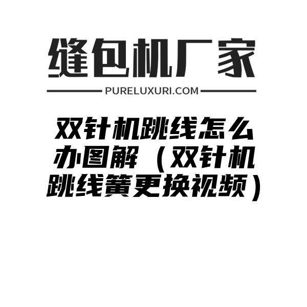 双针机跳线怎么办图解（双针机跳线簧更换视频）