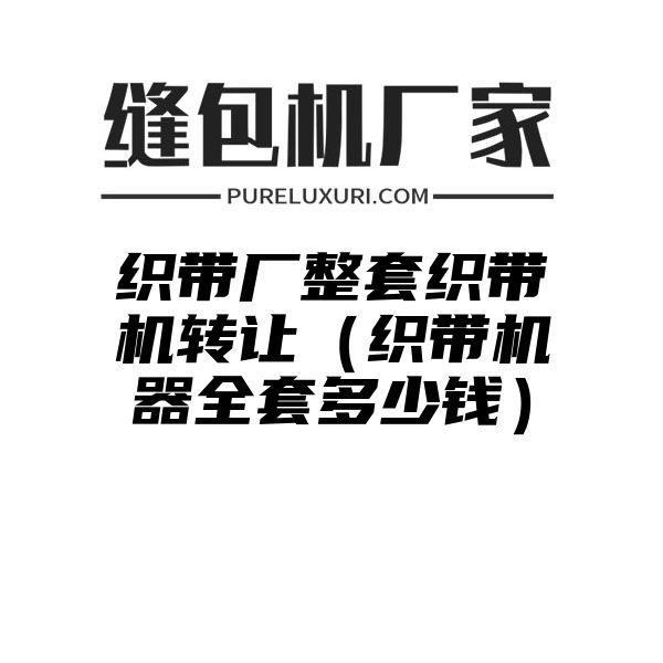 织带厂整套织带机转让（织带机器全套多少钱）