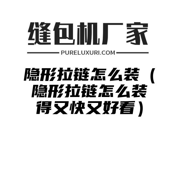 隐形拉链怎么装（隐形拉链怎么装得又快又好看）