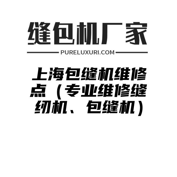 上海包缝机维修点（专业维修缝纫机、包缝机）