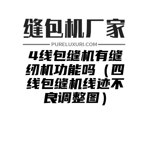 4线包缝机有缝纫机功能吗（四线包缝机线迹不良调整图）