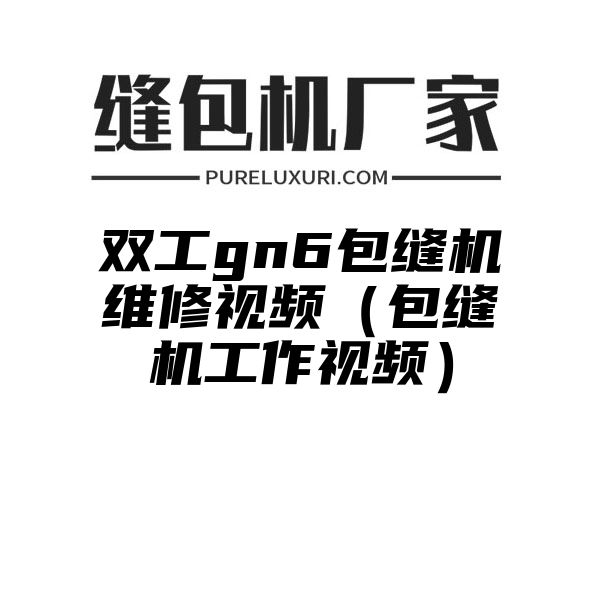 双工gn6包缝机维修视频（包缝机工作视频）