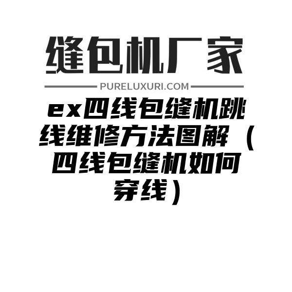 ex四线包缝机跳线维修方法图解（四线包缝机如何穿线）