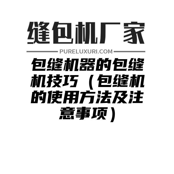 包缝机器的包缝机技巧（包缝机的使用方法及注意事项）