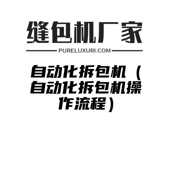 自动化拆包机（自动化拆包机操作流程）